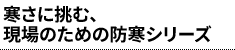 寒さに挑む、現場のための防寒シリーズ